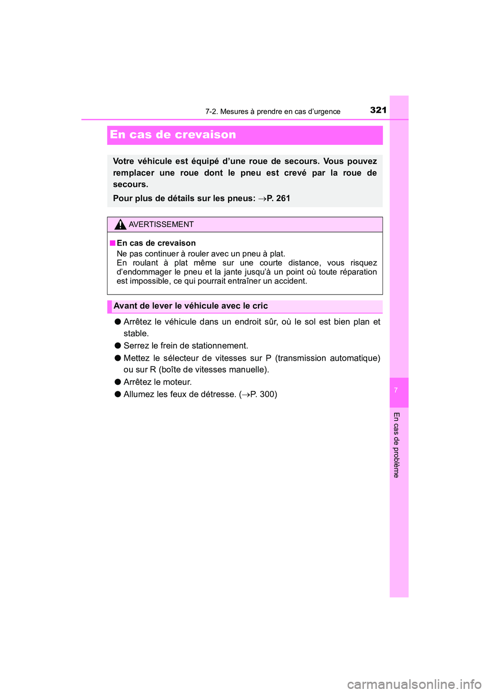 TOYOTA YARIS HATCHBACK 2017  Manuel du propriétaire (in French) 321
7
En cas de problème
7-2. Mesures à prendre en cas d’urgence
YARIS_HB_OM_USA_OM52G64D
En cas de crevaison
●Arrêtez le véhicule dans un endroit sûr, où le sol est bien plan et
stable.
●