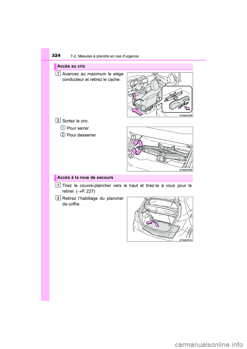 TOYOTA YARIS HATCHBACK 2017  Manuel du propriétaire (in French) 3247-2. Mesures à prendre en cas d’urgence
YARIS_HB_OM_USA_OM52G64D
Avancez au maximum le siège
conducteur et retirez le cache.
Sortez le cric.Pour serrer
Pour desserrer
Tirez le couvre-plancher v