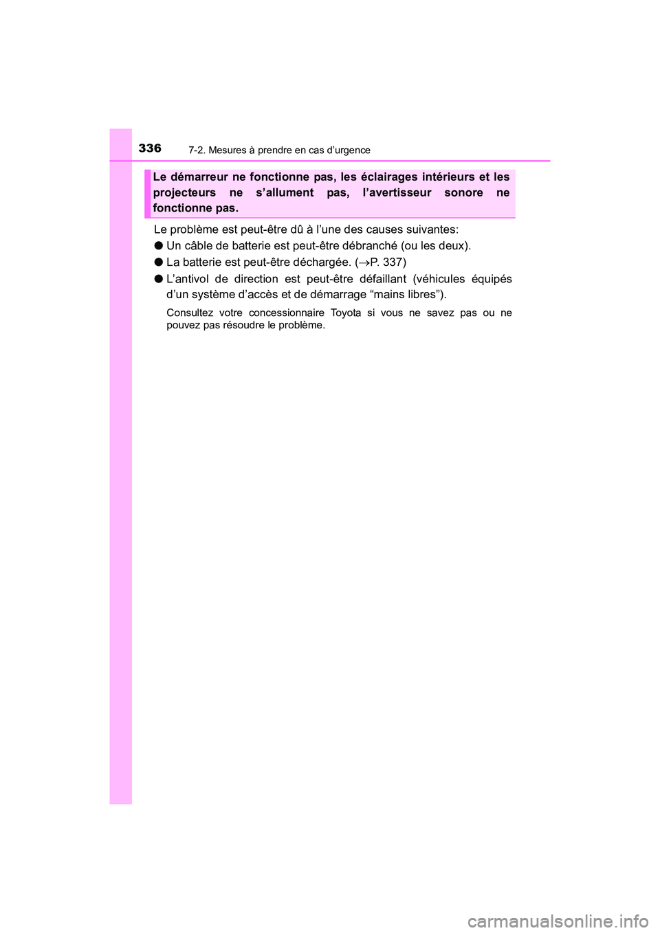 TOYOTA YARIS HATCHBACK 2017  Manuel du propriétaire (in French) 3367-2. Mesures à prendre en cas d’urgence
YARIS_HB_OM_USA_OM52G64D
Le problème est peut-être dû à l’une des causes suivantes:
●Un câble de batterie est peut-être débranché (ou les deux