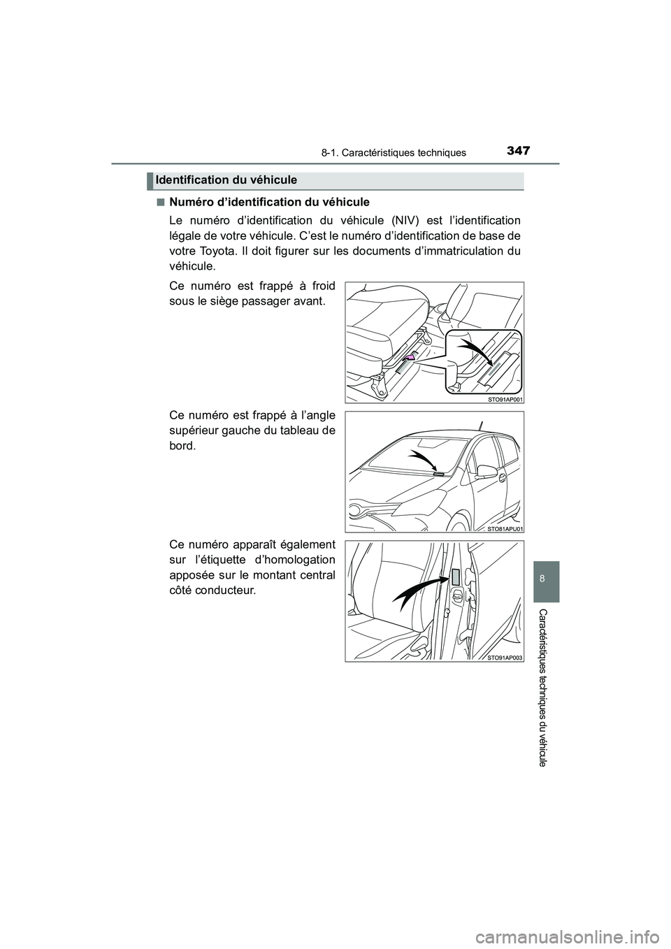 TOYOTA YARIS HATCHBACK 2017  Manuel du propriétaire (in French) 3478-1. Caractéristiques techniques
8
Caractéristiques techniques du véhicule
YARIS_HB_OM_USA_OM52G64D■
Numéro d’identification du véhicule
Le numéro d’identification du véhicule (NIV) es