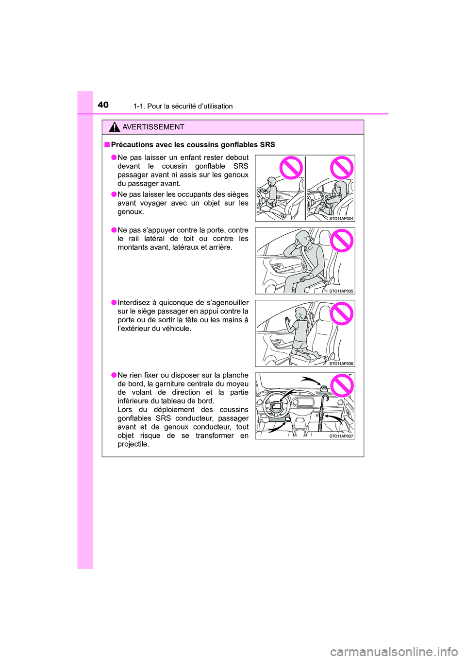 TOYOTA YARIS HATCHBACK 2017  Manuel du propriétaire (in French) 401-1. Pour la sécurité d’utilisation
YARIS_HB_OM_USA_OM52G64D
AVERTISSEMENT
■Précautions avec les coussins gonflables SRS
●Ne pas laisser un enfant rester debout
devant le coussin gonflable 