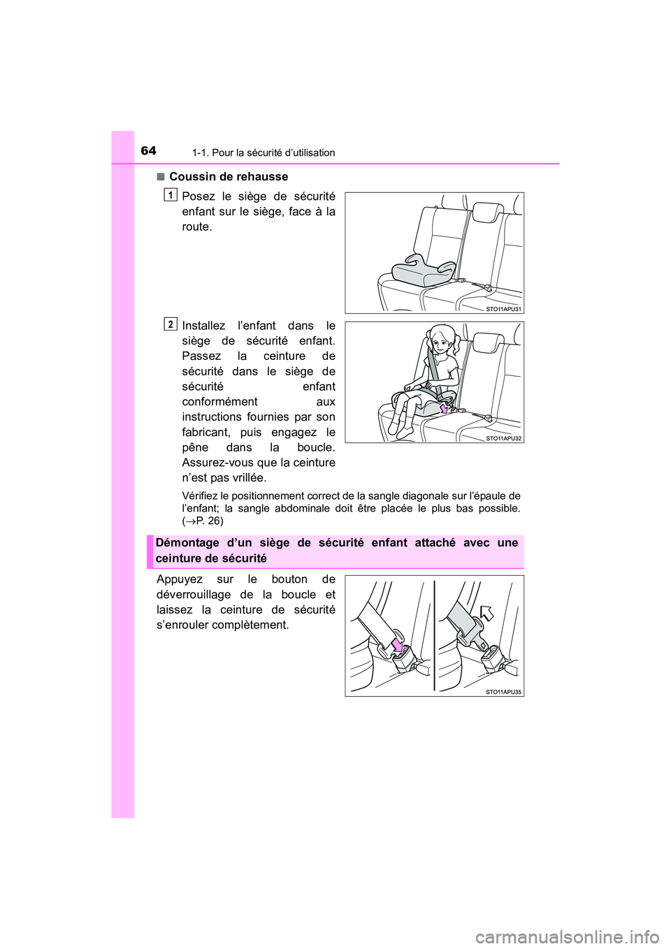 TOYOTA YARIS HATCHBACK 2017  Manuel du propriétaire (in French) 641-1. Pour la sécurité d’utilisation
YARIS_HB_OM_USA_OM52G64D■
Coussin de rehausse
Posez le siège de sécurité
enfant sur le siège, face à la
route.
Installez l’enfant dans le
siège de s