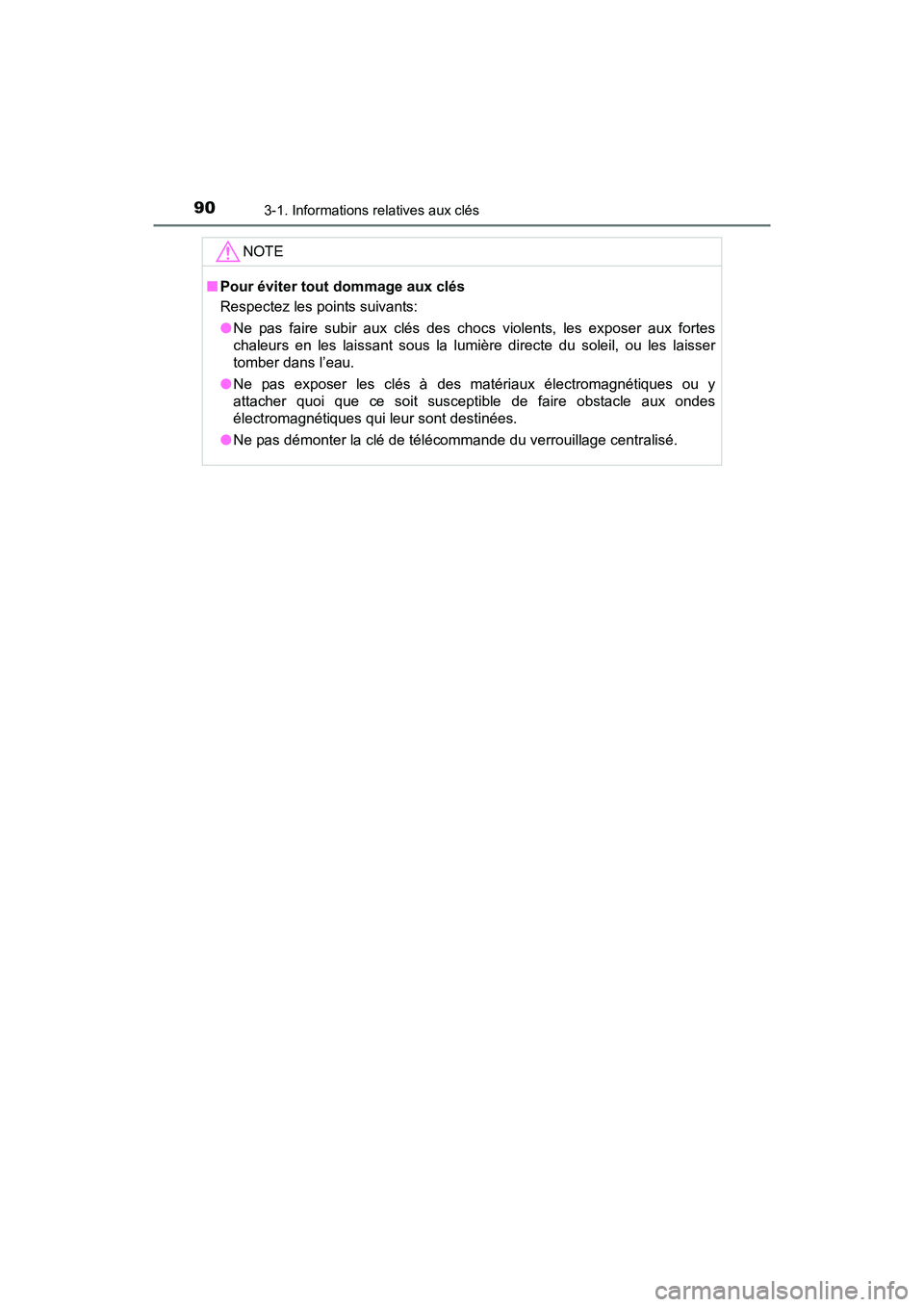 TOYOTA YARIS HATCHBACK 2017  Manuel du propriétaire (in French) 903-1. Informations relatives aux clés
YARIS_HB_OM_USA_OM52G64D
NOTE
■Pour éviter tout dommage aux clés
Respectez les points suivants:
●Ne pas faire subir aux clés des chocs violents, les expo