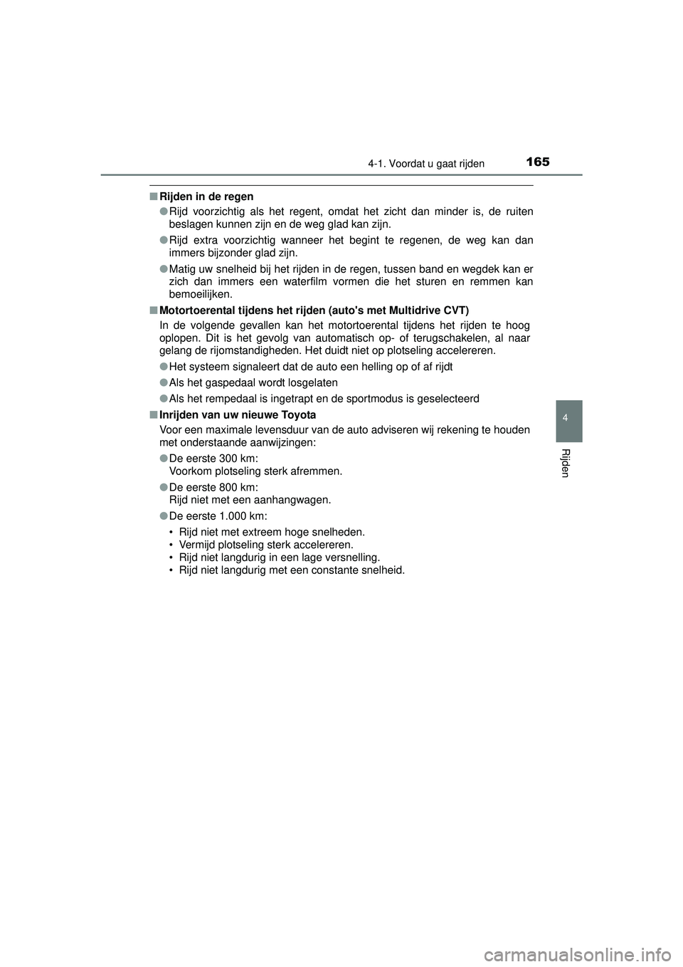 TOYOTA YARIS HATCHBACK 2016  Instructieboekje (in Dutch) 1654-1. Voordat u gaat rijden
4
Rijden
YARIS_F_OM_Europe_OM52G66E
■Rijden in de regen
●Rijd voorzichtig als het regent, omdat het zicht dan minder is, de ruiten
beslagen kunnen zijn en de weg glad