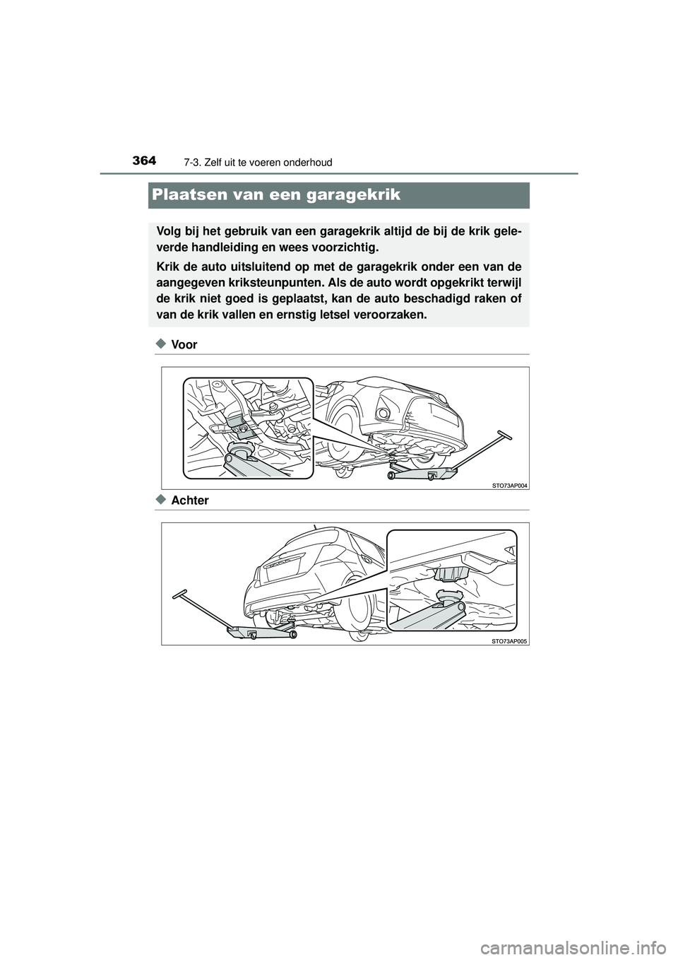 TOYOTA YARIS HATCHBACK 2016  Instructieboekje (in Dutch) 3647-3. Zelf uit te voeren onderhoud
YARIS_F_OM_Europe_OM52G66E
Plaatsen van een garagekrik
◆Voor
◆Achter
Volg bij het gebruik van een garagekrik altijd de bij de krik gele-
verde handleiding en w