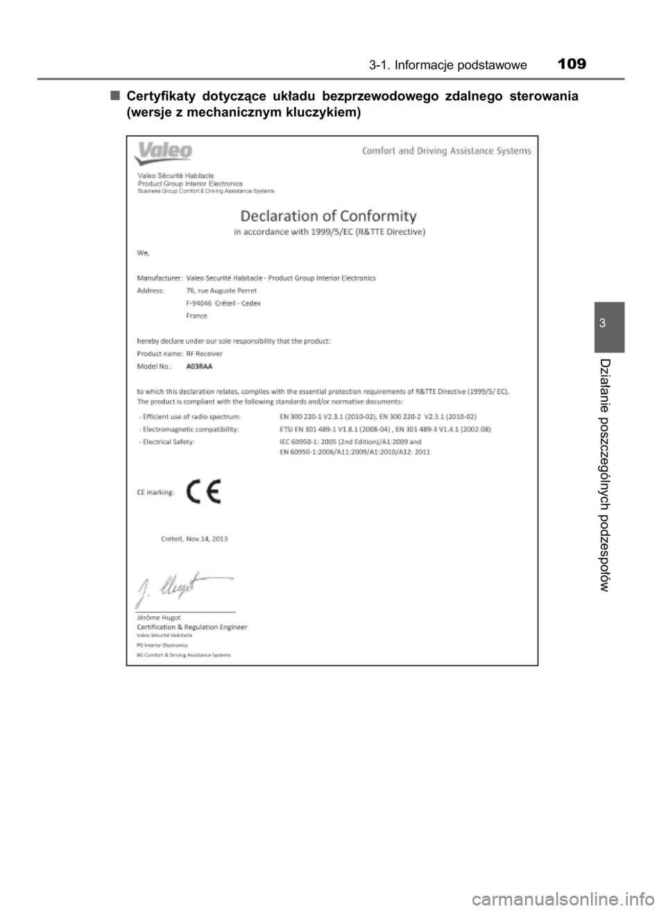 TOYOTA YARIS HATCHBACK 2016  Instrukcja obsługi (in Polish) Certyfikaty  dotyczàce  uk∏adu  bezprzewodowego  zdalnego  sterowania
(wersje z mechanicznym kluczykiem)
3-1. Informacje podstawowe109
3
Dzia∏anie poszczególnych podzespo∏ów
21 YARIS OM52G66E