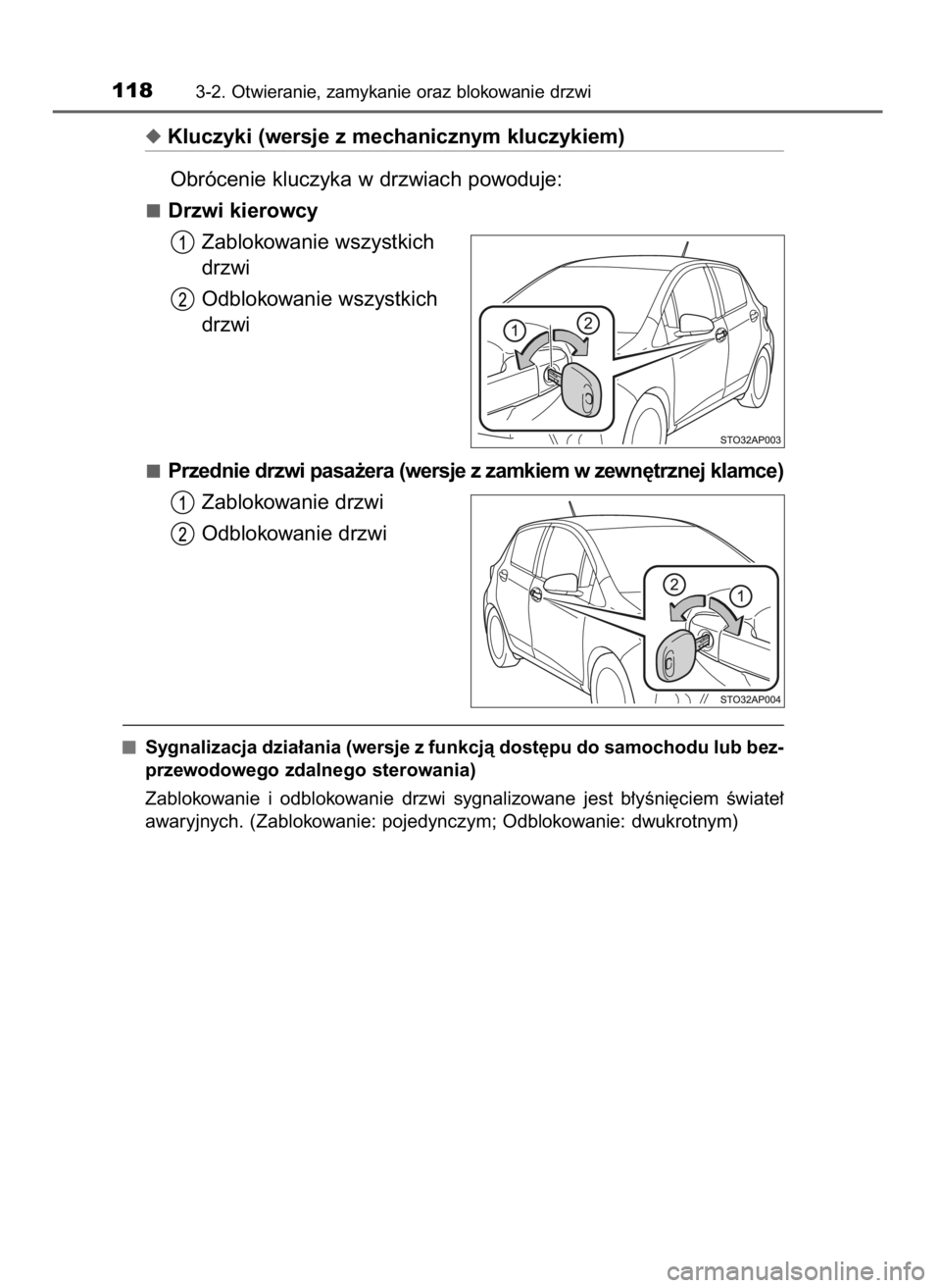 TOYOTA YARIS HATCHBACK 2016  Instrukcja obsługi (in Polish) Kluczyki (wersje z mechanicznym kluczykiem)
Obrócenie kluczyka w drzwiach powoduje:
Drzwi kierowcy
Zablokowanie wszystkich
drzwi
Odblokowanie wszystkich
drzwi
Przednie drzwi pasa˝era (wersje z zamk