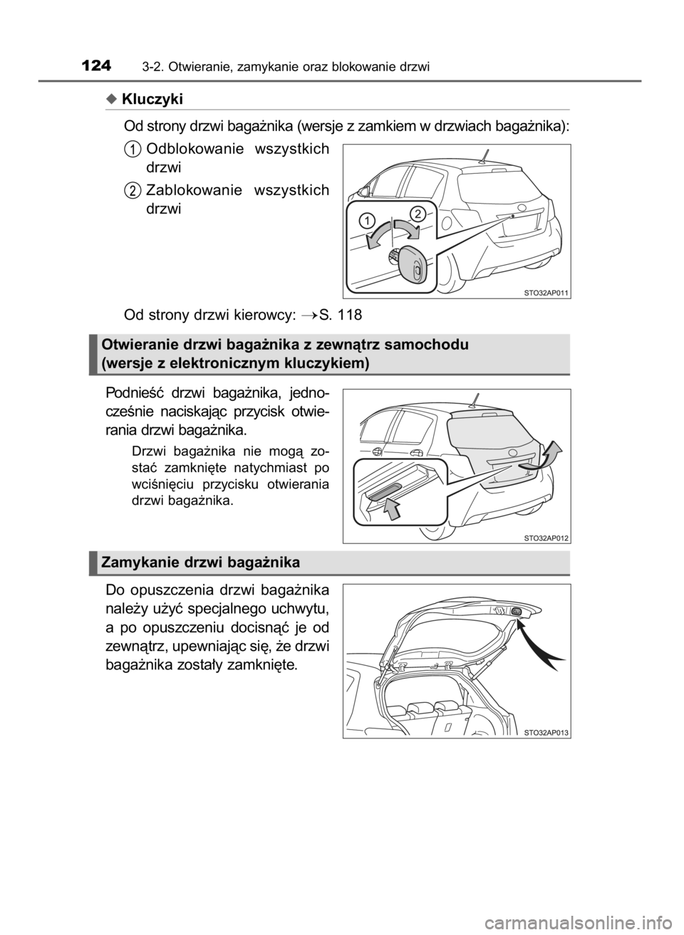 TOYOTA YARIS HATCHBACK 2016  Instrukcja obsługi (in Polish) Kluczyki
Od strony drzwi baga˝nika (wersje z zamkiem w drzwiach baga˝nika):
Odblokowanie  wszystkich
drzwi
Zablokowanie  wszystkich
drzwi
Od strony drzwi kierowcy: 
S. 118
PodnieÊç  drzwi  baga