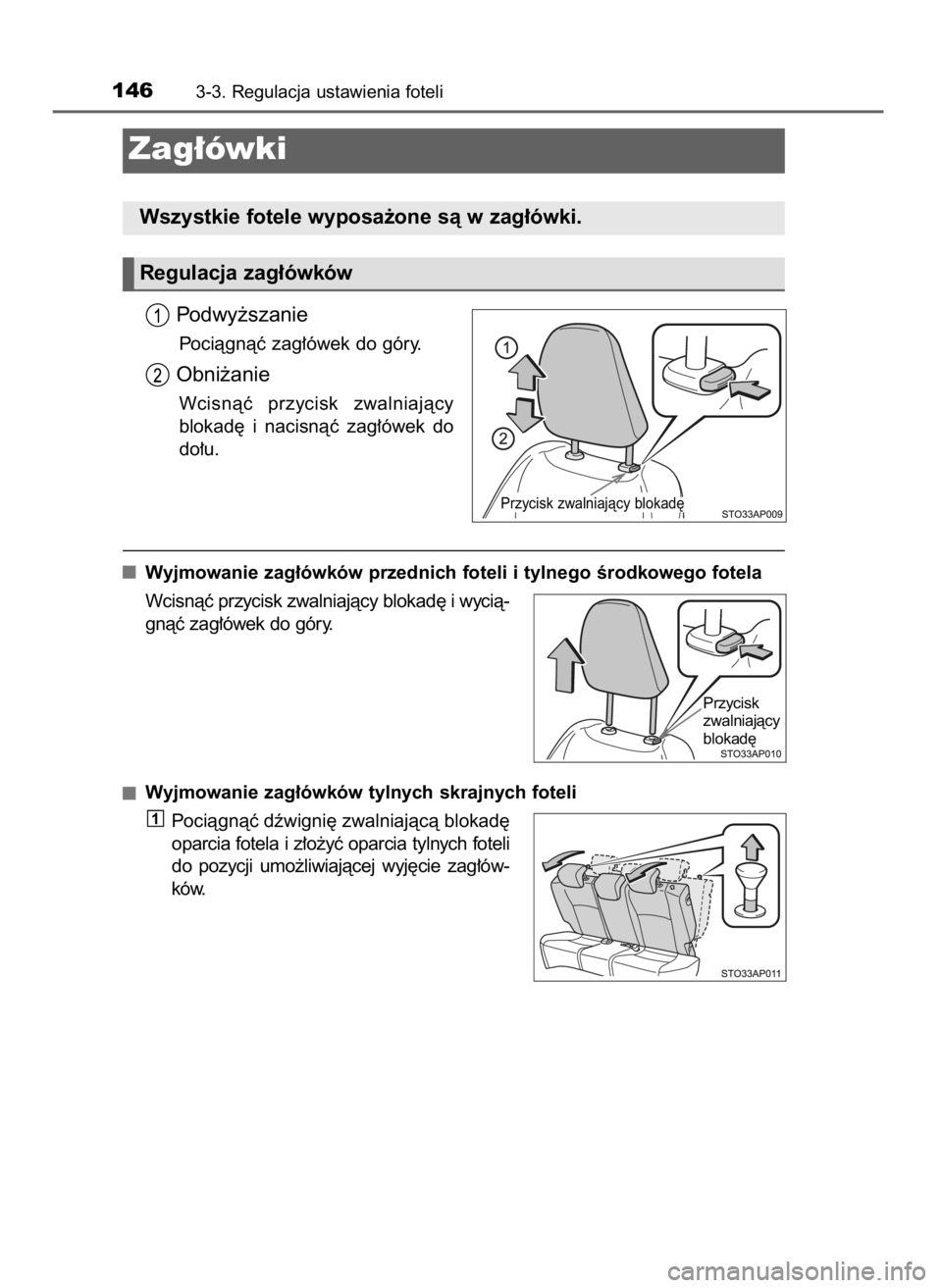 TOYOTA YARIS HATCHBACK 2016  Instrukcja obsługi (in Polish) Podwy˝szanie
Pociàgnàç zag∏ówek do góry.
Obni˝anie
Wcisnàç  przycisk  zwalniajàcy
blokad´  i nacisnàç  zag∏ówek  do
do∏u.
Wyjmowanie zag∏ówków przednich foteli i tylnego Êrodk