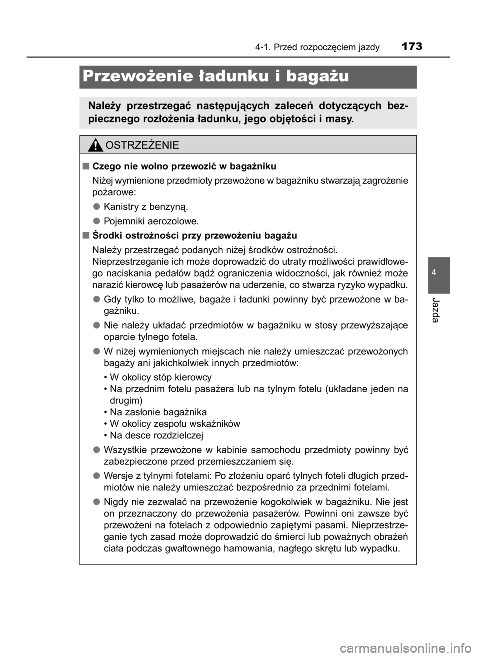 TOYOTA YARIS HATCHBACK 2016 Instrukcja obsługi (in Polish) 4-1. Przed rozpocz´ciem jazdy173
4
Jazda
Przewo˝enie ∏adunku i baga˝u
Nale˝y przestrzegaç nast´pujàcych zaleceƒ dotyczàcych bez-
piecznego roz∏o˝enia ∏adunku, jego obj´toÊci i m TOYOTA YARIS HATCHBACK 2016 Instrukcja obsługi (in Polish) 4-1. Przed rozpocz´ciem jazdy173
4
Jazda
Przewo˝enie ∏adunku i baga˝u
Nale˝y przestrzegaç nast´pujàcych zaleceƒ dotyczàcych bez-
piecznego roz∏o˝enia ∏adunku, jego obj´toÊci i m