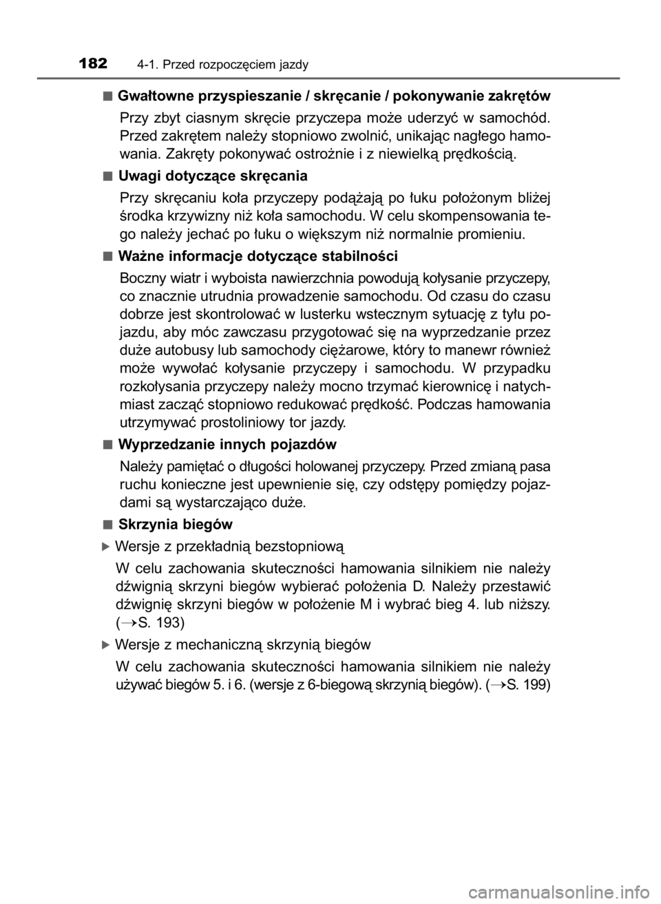 TOYOTA YARIS HATCHBACK 2016 Instrukcja obsługi (in Polish) Gwa∏towne przyspieszanie / skr´canie / pokonywanie zakr´tów
Przy zbyt ciasnym skr´cie przyczepa mo˝e uderzyç w samochód.
Przed zakr´tem nale˝y stopniowo zwolniç, unikajàc nag∏ego TOYOTA YARIS HATCHBACK 2016 Instrukcja obsługi (in Polish) Gwa∏towne przyspieszanie / skr´canie / pokonywanie zakr´tów
Przy zbyt ciasnym skr´cie przyczepa mo˝e uderzyç w samochód.
Przed zakr´tem nale˝y stopniowo zwolniç, unikajàc nag∏ego