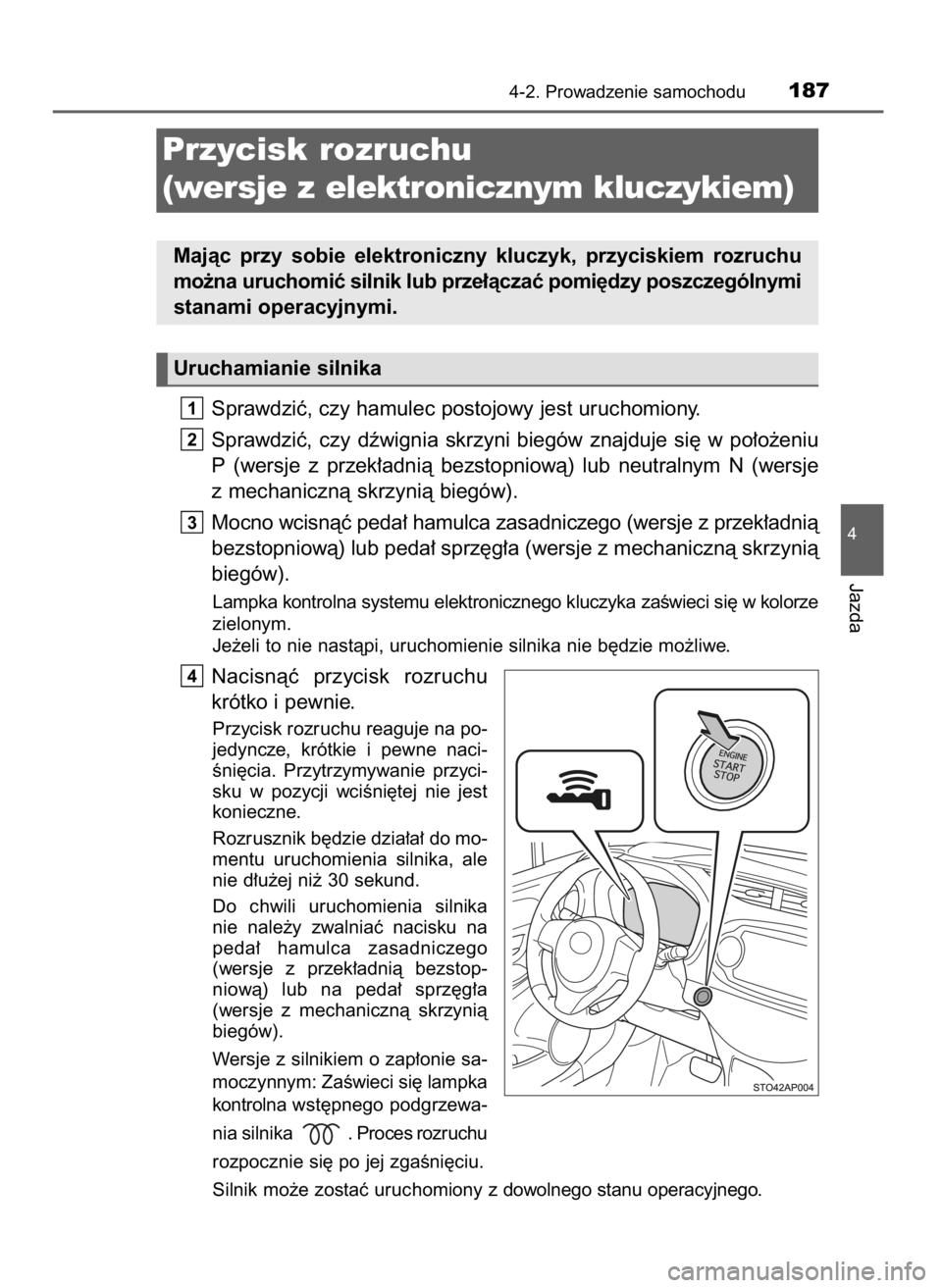 TOYOTA YARIS HATCHBACK 2016 Instrukcja obsługi (in Polish) Sprawdziç, czy hamulec postojowy jest uruchomiony.
Sprawdziç, czy dêwignia skrzyni biegów znajduje si´ w po∏o˝eniu
P (wersje z przek∏adnià bezstopniowà) lub neutralnym N (wersj TOYOTA YARIS HATCHBACK 2016 Instrukcja obsługi (in Polish) Sprawdziç, czy hamulec postojowy jest uruchomiony.
Sprawdziç, czy dêwignia skrzyni biegów znajduje si´ w po∏o˝eniu
P (wersje z przek∏adnià bezstopniowà) lub neutralnym N (wersj