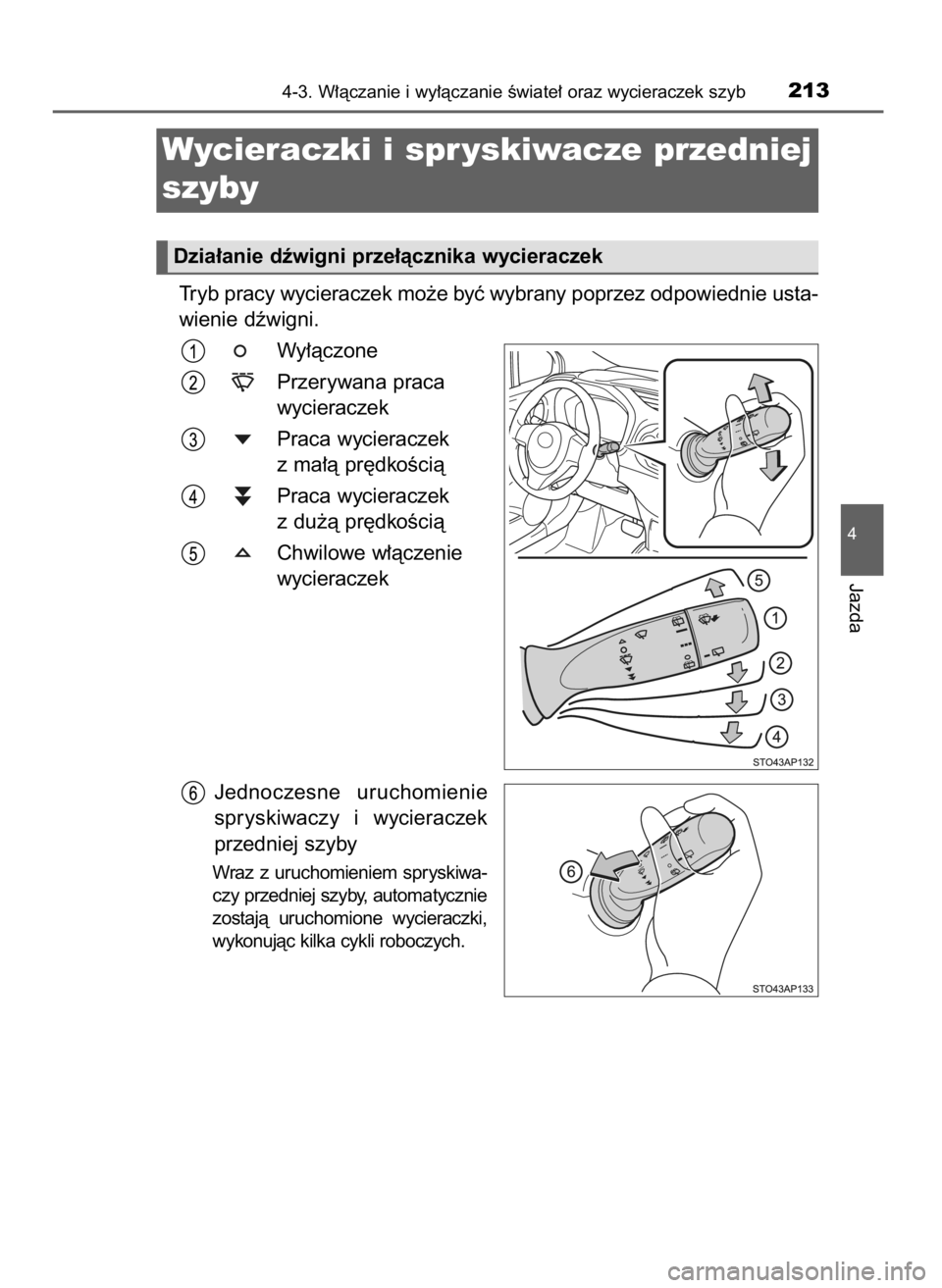 TOYOTA YARIS HATCHBACK 2016  Instrukcja obsługi (in Polish) Tryb pracy wycieraczek mo˝e byç wybrany poprzez odpowiednie usta-
wienie dêwigni.
Wy∏àczone
Przerywana praca
wycieraczek
Praca wycieraczek
z ma∏à pr´dkoÊcià
Praca wycieraczek
z du˝à pr´