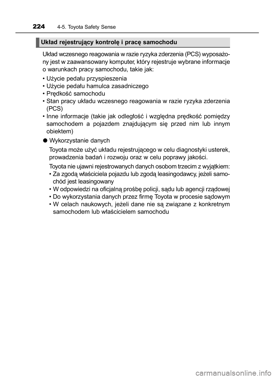 TOYOTA YARIS HATCHBACK 2016 Instrukcja obsługi (in Polish) Uk∏ad wczesnego reagowania w razie ryzyka zderzenia (PCS) wyposa˝o-
ny jest w zaawansowany komputer, który rejestruje wybrane informacje
o warunkach pracy samochodu, takie jak:
• U˝ycie peda∏ TOYOTA YARIS HATCHBACK 2016 Instrukcja obsługi (in Polish) Uk∏ad wczesnego reagowania w razie ryzyka zderzenia (PCS) wyposa˝o-
ny jest w zaawansowany komputer, który rejestruje wybrane informacje
o warunkach pracy samochodu, takie jak:
• U˝ycie peda∏