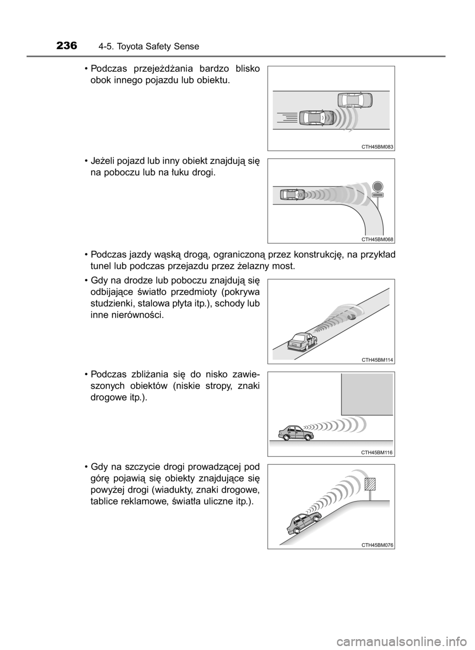 TOYOTA YARIS HATCHBACK 2016  Instrukcja obsługi (in Polish) • Podczas  przeje˝d˝ania  bardzo  blisko
obok innego pojazdu lub obiektu.
• Je˝eli pojazd lub inny obiekt znajdujà si´
na poboczu lub na ∏uku drogi.
• Podczas jazdy wàskà drogà, ograni