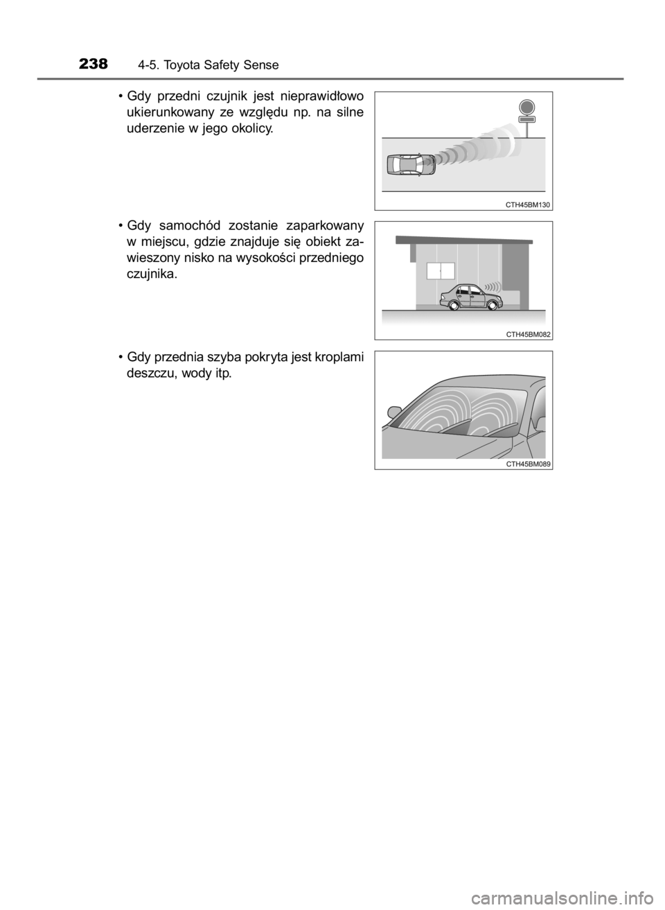 TOYOTA YARIS HATCHBACK 2016  Instrukcja obsługi (in Polish) • Gdy  przedni  czujnik  jest  nieprawid∏owo
ukierunkowany  ze  wzgl´du  np.  na  silne
uderzenie w jego okolicy.
• Gdy  samochód  zostanie  zaparkowany
w miejscu,  gdzie  znajduje  si´  obie