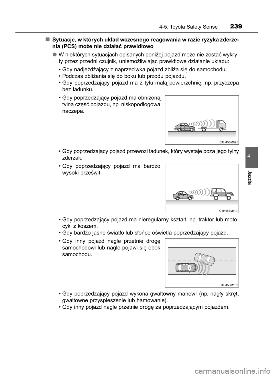 TOYOTA YARIS HATCHBACK 2016 Instrukcja obsługi (in Polish) Sytuacje, w których uk∏ad wczesnego reagowania w razie ryzyka zderze-
nia (PCS) mo˝e nie dzia∏aç prawid∏owo
W niektórych sytuacjach opisanych poni˝ej pojazd mo˝e nie zostaç wykry-
ty prze TOYOTA YARIS HATCHBACK 2016 Instrukcja obsługi (in Polish) Sytuacje, w których uk∏ad wczesnego reagowania w razie ryzyka zderze-
nia (PCS) mo˝e nie dzia∏aç prawid∏owo
W niektórych sytuacjach opisanych poni˝ej pojazd mo˝e nie zostaç wykry-
ty prze