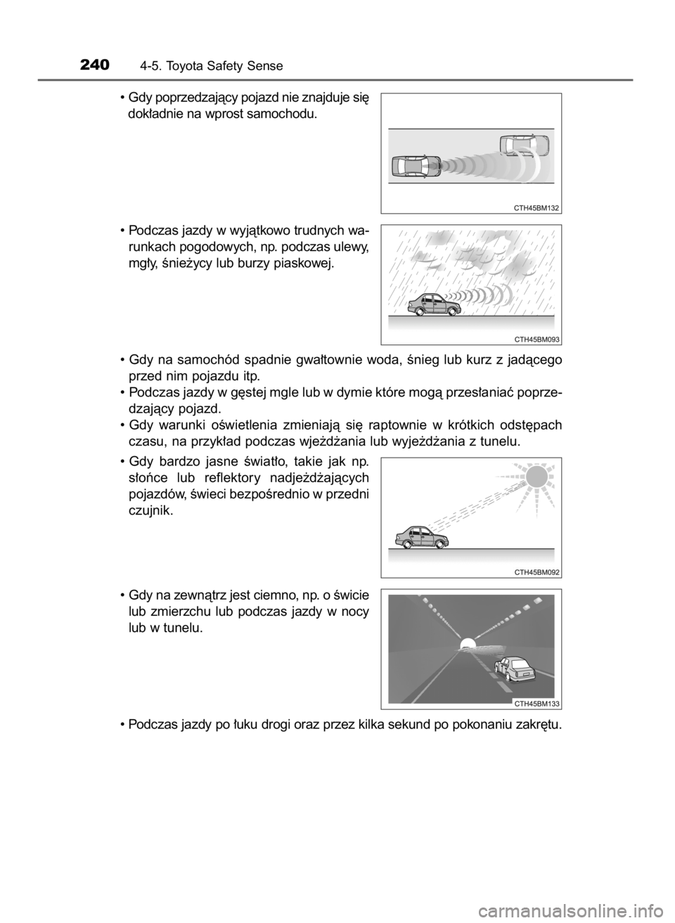 TOYOTA YARIS HATCHBACK 2016  Instrukcja obsługi (in Polish) • Gdy poprzedzajàcy pojazd nie znajduje si´
dok∏adnie na wprost samochodu.
• Podczas jazdy w wyjàtkowo trudnych wa-
runkach pogodowych, np. podczas ulewy,
mg∏y, Ênie˝ycy lub burzy piaskow