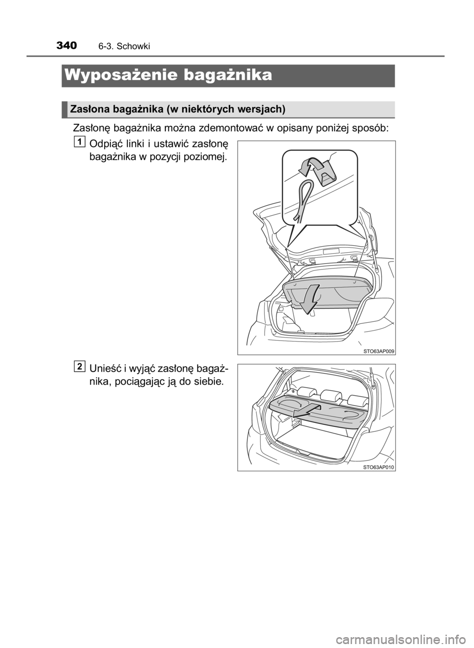 TOYOTA YARIS HATCHBACK 2016  Instrukcja obsługi (in Polish) Zas∏on´ baga˝nika mo˝na zdemontowaç w opisany poni˝ej sposób:
Odpiàç  linki  i ustawiç  zas∏on´
baga˝nika w pozycji poziomej.
UnieÊç i wyjàç zas∏on´ baga˝-
nika, pociàgajàc j