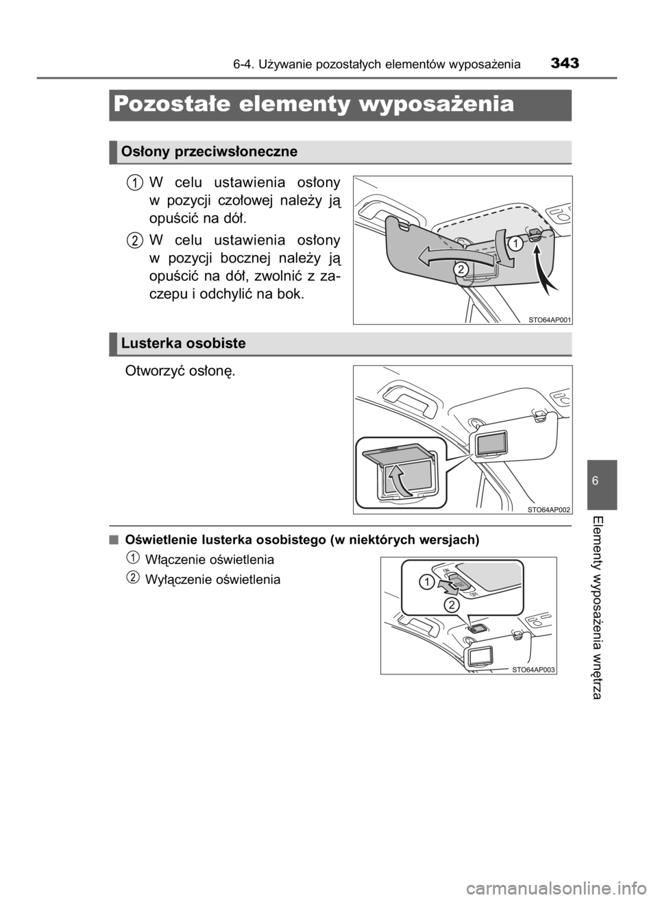 TOYOTA YARIS HATCHBACK 2016  Instrukcja obsługi (in Polish) W celu  ustawienia  os∏ony
w pozycji  czo∏owej  nale˝y  jà
opuÊciç na dó∏.
W celu  ustawienia  os∏ony
w pozycji  bocznej  nale˝y  jà
opuÊciç  na  dó∏,  zwolniç  z za-
czepu i odch
