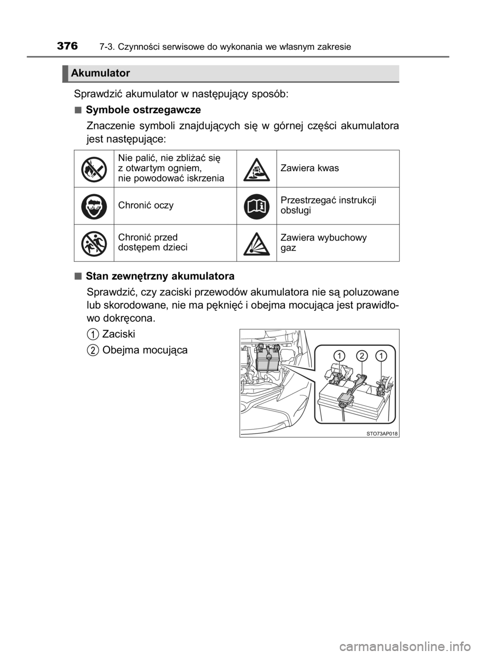 TOYOTA YARIS HATCHBACK 2016  Instrukcja obsługi (in Polish) Sprawdziç akumulator w nast´pujàcy sposób:
Symbole ostrzegawcze
Znaczenie  symboli  znajdujàcych  si´  w górnej  cz´Êci  akumulatora
jest nast´pujàce:
Stan zewn´trzny akumulatora
Sprawdzi