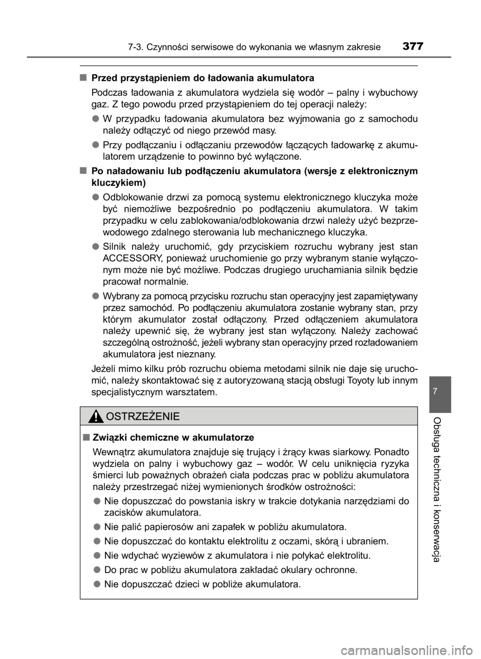 TOYOTA YARIS HATCHBACK 2016 Instrukcja obsługi (in Polish) Przed przystàpieniem do ∏adowania akumulatora
Podczas ∏adowania z akumulatora wydziela si´ wodór – palny i wybuchowy
gaz. Z tego powodu przed przystàpieniem do tej operacji nale˝y:
TOYOTA YARIS HATCHBACK 2016 Instrukcja obsługi (in Polish) Przed przystàpieniem do ∏adowania akumulatora
Podczas ∏adowania z akumulatora wydziela si´ wodór – palny i wybuchowy
gaz. Z tego powodu przed przystàpieniem do tej operacji nale˝y: