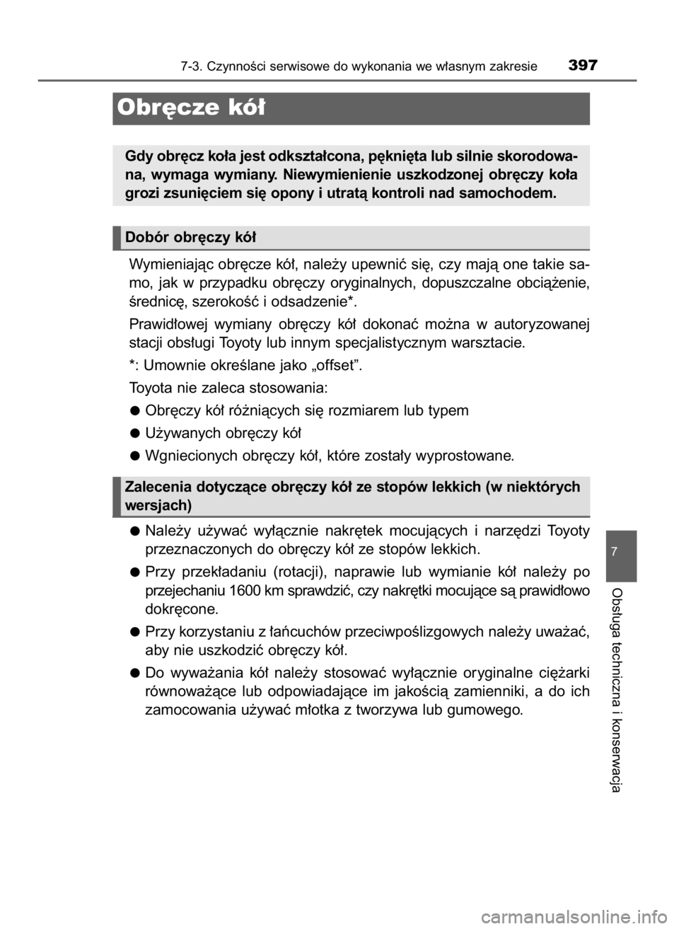 TOYOTA YARIS HATCHBACK 2016  Instrukcja obsługi (in Polish) Wymieniajàc obr´cze kó∏, nale˝y upewniç si´, czy majà one takie sa-
mo,  jak  w przypadku obr´czy oryginalnych,  dopuszczalne  obcià˝enie,
Êrednic´, szerokoÊç i odsadzenie*.
Prawid∏o