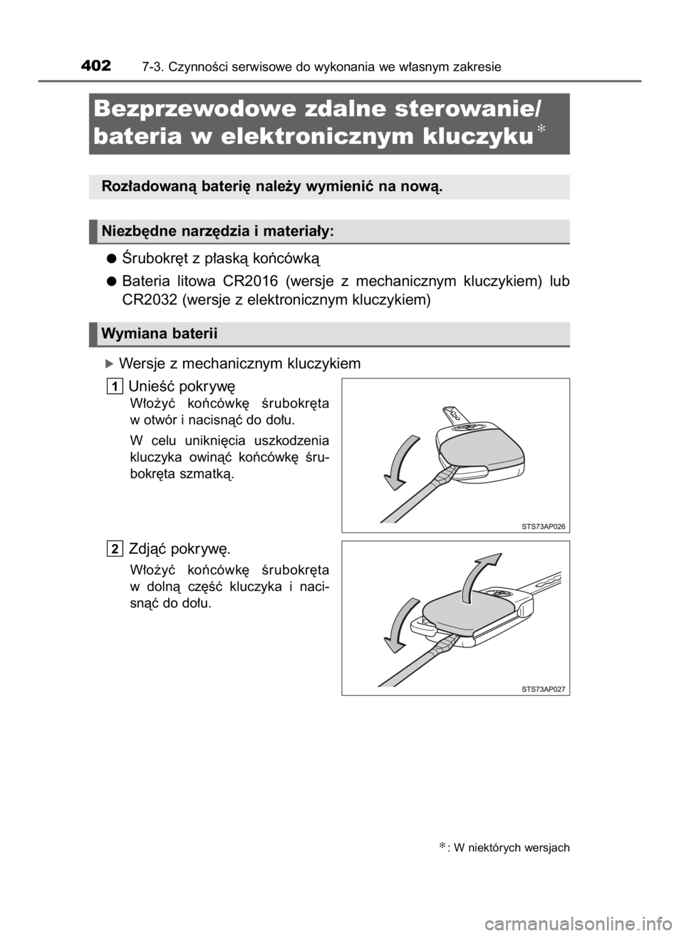 TOYOTA YARIS HATCHBACK 2016  Instrukcja obsługi (in Polish) Ârubokr´t z p∏askà koƒcówkà
Bateria  litowa  CR2016  (wersje  z mechanicznym  kluczykiem)  lub
CR2032 (wersje z elektronicznym kluczykiem)
óWersje z mechanicznym kluczykiem
UnieÊç pokryw´
