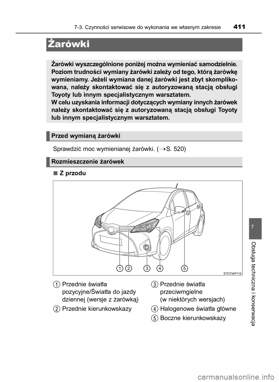 TOYOTA YARIS HATCHBACK 2016  Instrukcja obsługi (in Polish) Sprawdziç moc wymienianej ˝arówki. (S. 520)
Z przodu
7-3. CzynnoÊci serwisowe do wykonania we w∏asnym zakresie411
7
Obs∏uga techniczna i konserwacja
˚arówki
˚arówki wyszczególnione poni
