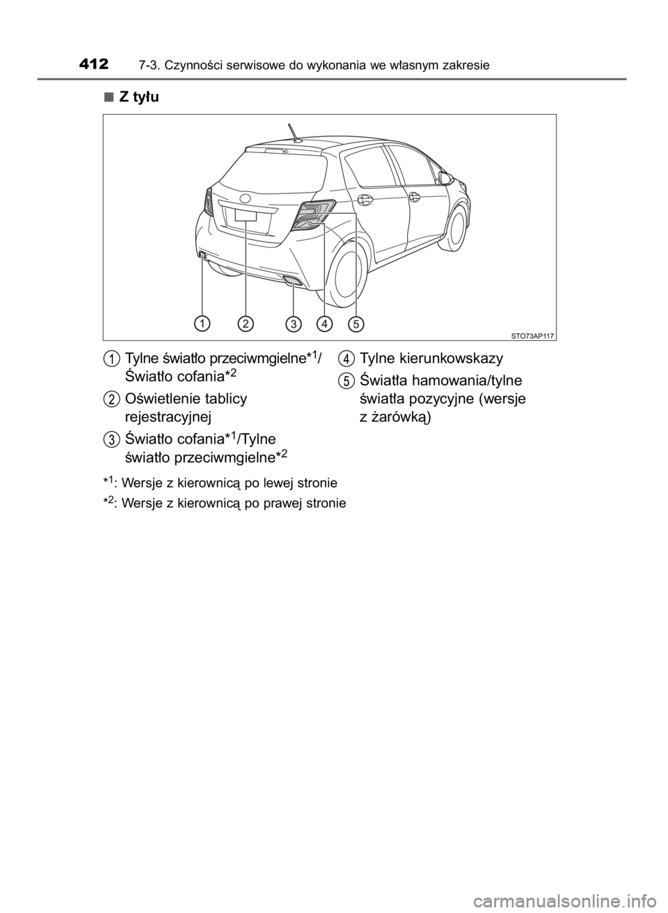 TOYOTA YARIS HATCHBACK 2016  Instrukcja obsługi (in Polish) Z ty∏u
*1: Wersje z kierownicà po lewej stronie
*
2: Wersje z kierownicà po prawej stronie
4127-3. CzynnoÊci serwisowe do wykonania we w∏asnym zakresie
Tylne Êwiat∏o przeciwmgielne*1/
Âwiat