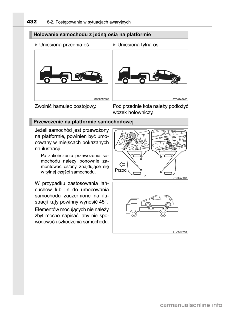 TOYOTA YARIS HATCHBACK 2016  Instrukcja obsługi (in Polish) Je˝eli samochód jest przewo˝ony
na  platformie,  powinien  byç  umo-
cowany  w miejscach  pokazanych
na ilustracji.
Po  zakoƒczeniu  przewo˝enia  sa-
mochodu  nale˝y  ponownie  za-
montowaç  o