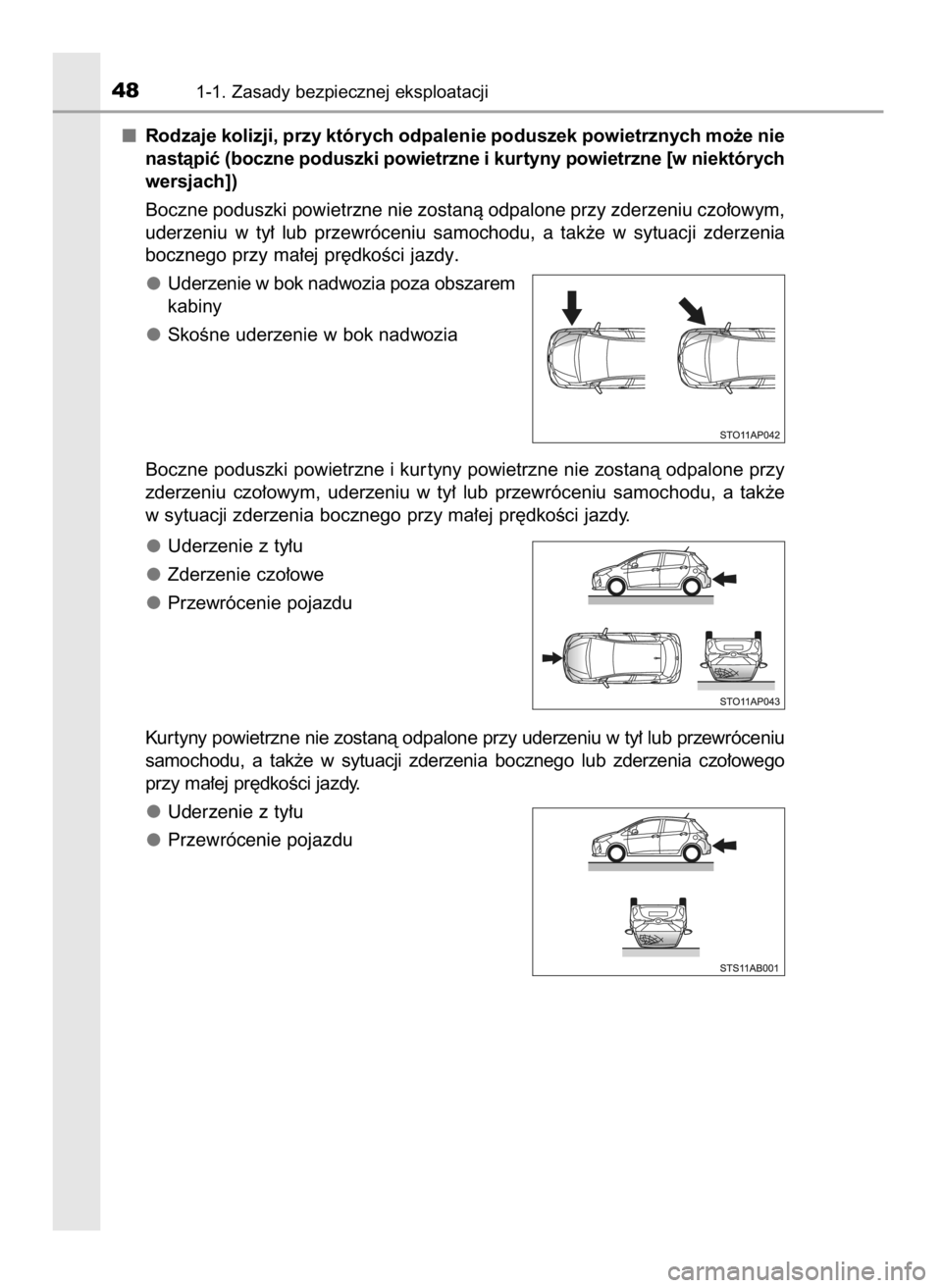 TOYOTA YARIS HATCHBACK 2016  Instrukcja obsługi (in Polish) Rodzaje kolizji, przy których odpalenie poduszek powietrznych mo˝e nie
nastàpiç (boczne poduszki powietrzne i kurtyny powietrzne [w niektórych
wersjach])
Boczne 
poduszki powietrzne nie zostanà 