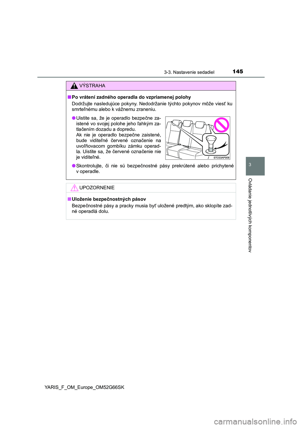 TOYOTA YARIS HATCHBACK 2016  Návod na použitie (in Slovakian) 1453-3. Nastavenie sedadiel
3
Ovládanie jednotlivých komponentov
YARIS_F_OM_Europe_OM52G66SK
VÝSTRAHA
■Po vrátení zadného operadla do vzpriamenej polohy
Dodržujte nasledujúce pokyny. Nedodr