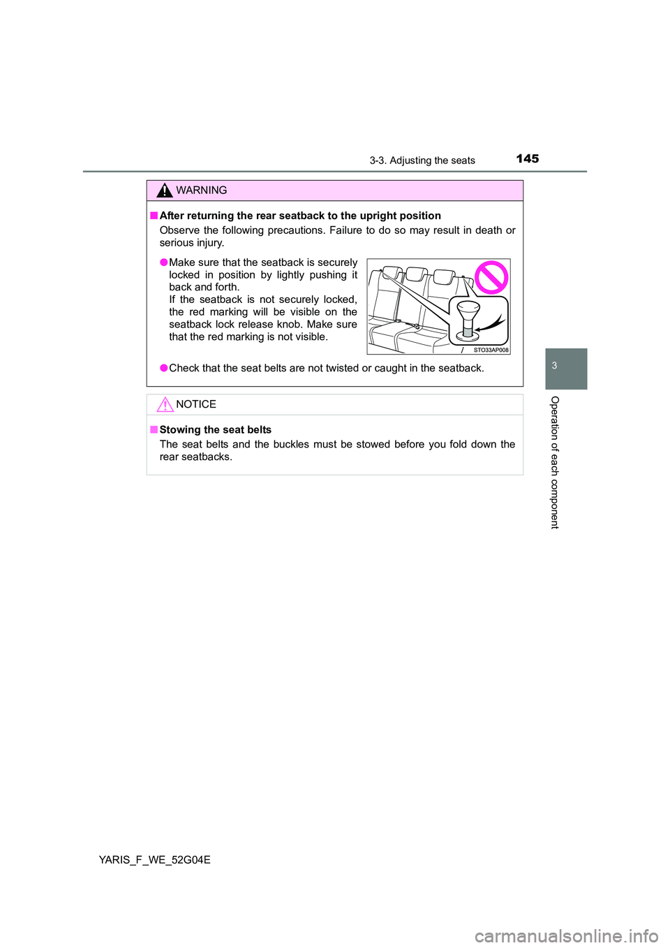 TOYOTA YARIS HATCHBACK 2015  Owners Manual 1453-3. Adjusting the seats
3
Operation of each component
YARIS_F_WE_52G04E
WARNING
■After returning the rear seatback to the upright position 
Observe the following precautions. Failure to do so ma