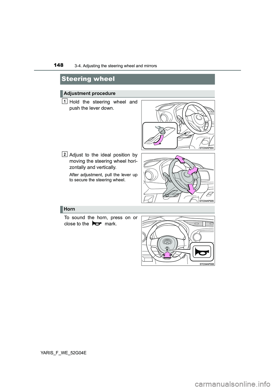 TOYOTA YARIS HATCHBACK 2015  Owners Manual 1483-4. Adjusting the steering wheel and mirrors
YARIS_F_WE_52G04E
Steering wheel
Hold the steering wheel and 
push the lever down. 
Adjust to the ideal position by 
moving the steering wheel hori- 
z