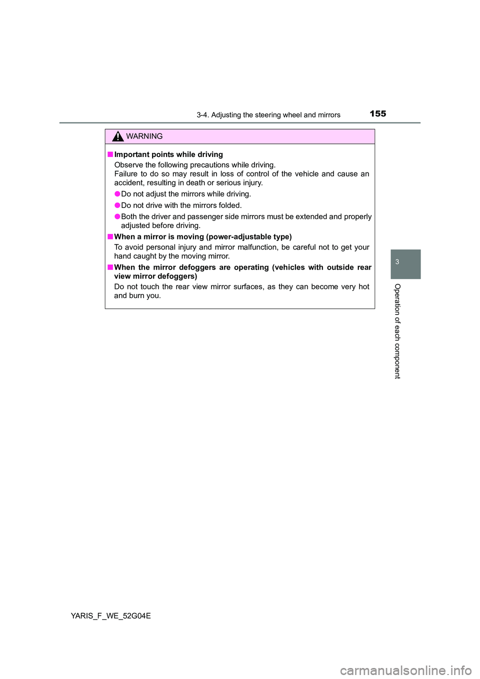 TOYOTA YARIS HATCHBACK 2015  Owners Manual 1553-4. Adjusting the steering wheel and mirrors
3
Operation of each component
YARIS_F_WE_52G04E
WARNING
■Important points while driving 
Observe the following precautions while driving. 
Failure to