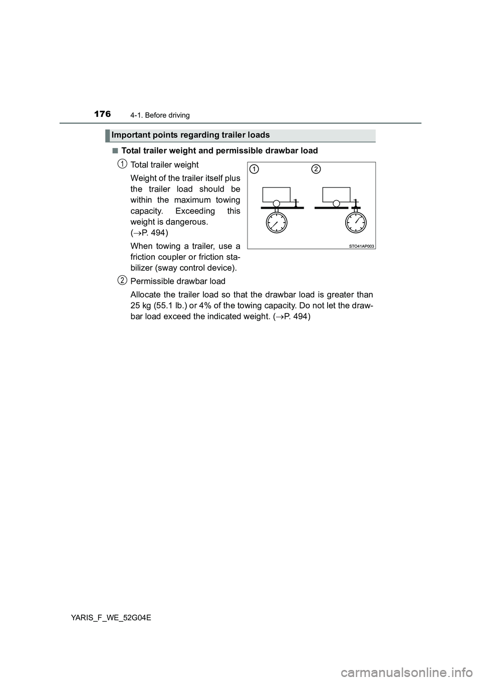 TOYOTA YARIS HATCHBACK 2015  Owners Manual 1764-1. Before driving
YARIS_F_WE_52G04E 
■Total trailer weight and permissible drawbar load 
Total trailer weight 
Weight of the trailer itself plus 
the trailer load should be 
within the maximum 
