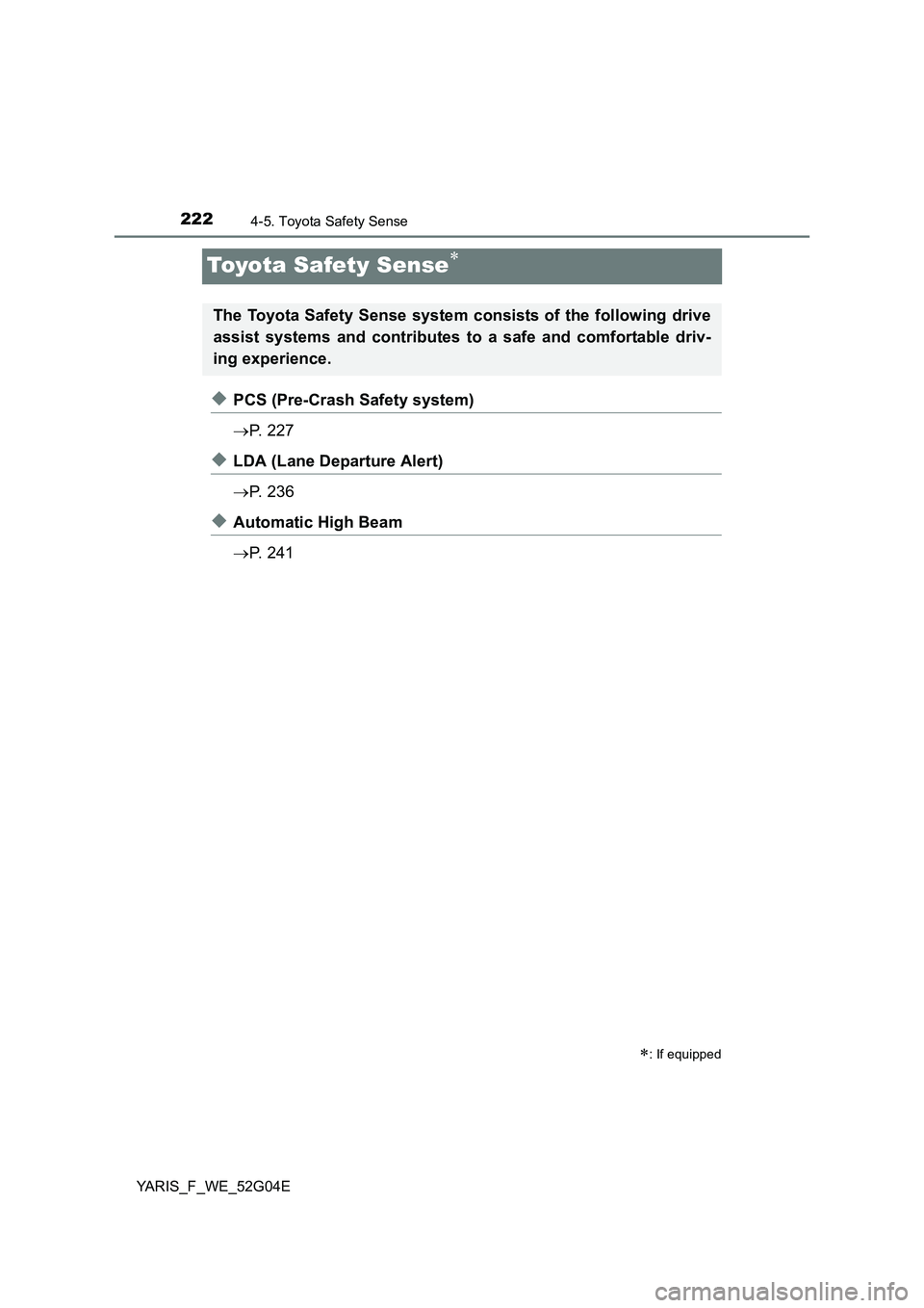 TOYOTA YARIS HATCHBACK 2015  Owners Manual 2224-5. Toyota Safety Sense
YARIS_F_WE_52G04E
Toyota Safety Sense
◆PCS (Pre-Crash Safety system) 
 P.  2 2 7
◆LDA (Lane Departure Alert) 
 P.  2 3 6
◆Automatic High Beam 
 P.  2 4 1
