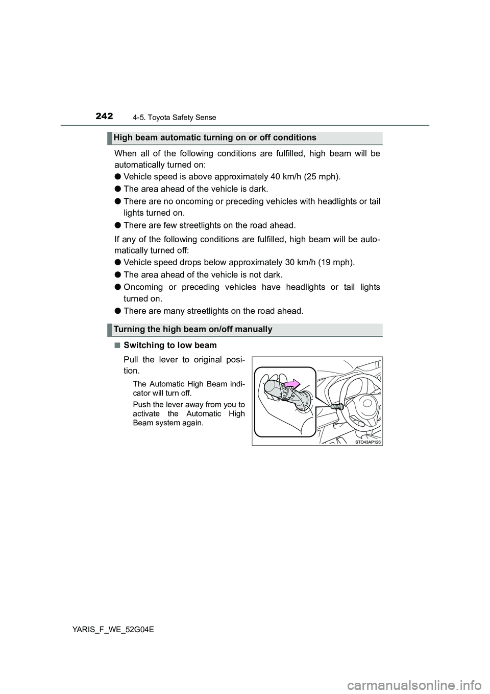 TOYOTA YARIS HATCHBACK 2015  Owners Manual 2424-5. Toyota Safety Sense
YARIS_F_WE_52G04E
When all of the following conditions are fulfilled, high beam will be 
automatically turned on: 
● Vehicle speed is above approximately 40 km/h (25 mph)