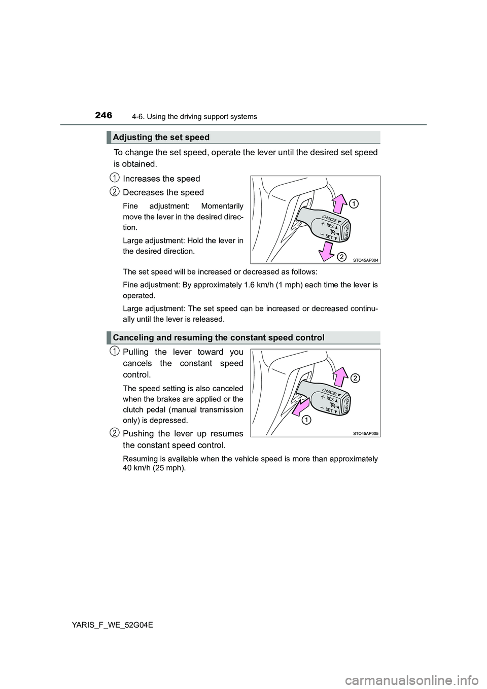 TOYOTA YARIS HATCHBACK 2015  Owners Manual 2464-6. Using the driving support systems
YARIS_F_WE_52G04E
To change the set speed, operate the lever until the desired set speed 
is obtained. 
Increases the speed 
Decreases the speed
Fine adjustme