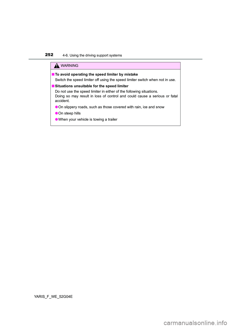 TOYOTA YARIS HATCHBACK 2015  Owners Manual 2524-6. Using the driving support systems
YARIS_F_WE_52G04E
WARNING
■To avoid operating the speed limiter by mistake 
Switch the speed limiter off using the speed limiter switch when not in use. 
