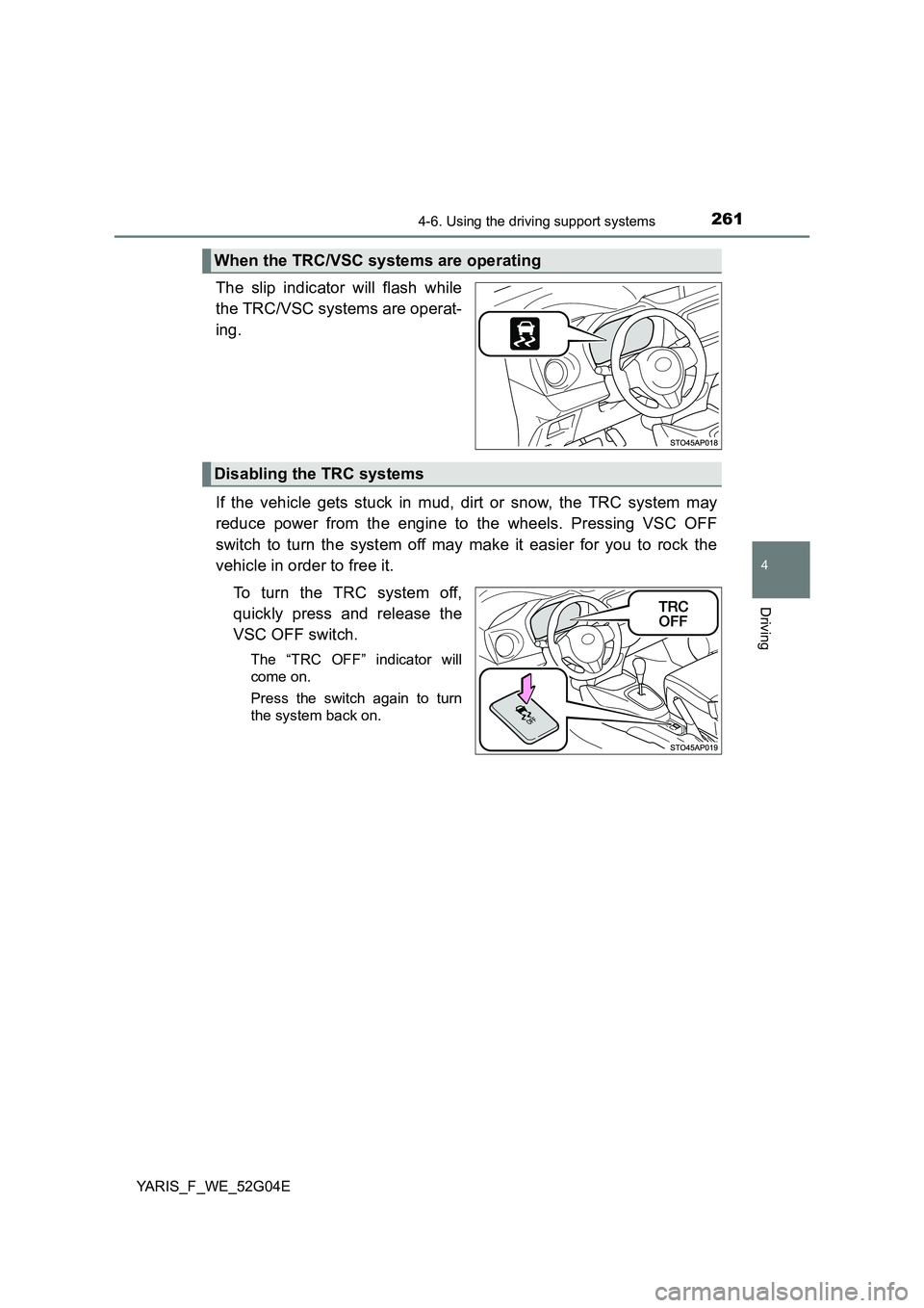 TOYOTA YARIS HATCHBACK 2015  Owners Manual 2614-6. Using the driving support systems
4
Driving
YARIS_F_WE_52G04E
The slip indicator will flash while 
the TRC/VSC systems are operat- 
ing. 
If the vehicle gets stuck in mud, dirt or snow, the TR