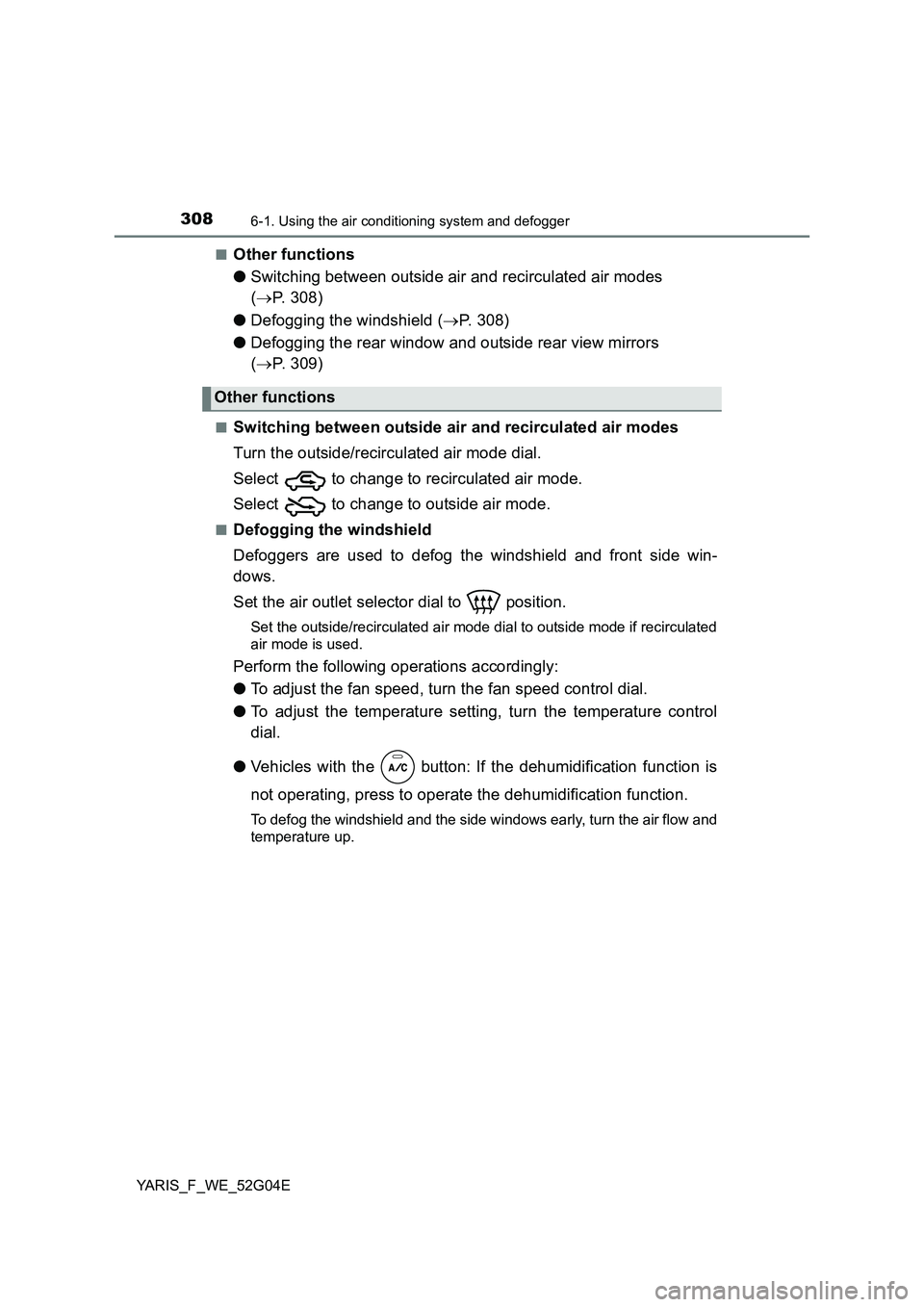 TOYOTA YARIS HATCHBACK 2015 Owners Manual 3086-1. Using the air conditioning system and defogger
YARIS_F_WE_52G04E
■Other functions
● Switching between outside air and recirculated air modes
( P. 308)
● Defogging the windshield TOYOTA YARIS HATCHBACK 2015 Owners Manual 3086-1. Using the air conditioning system and defogger
YARIS_F_WE_52G04E
■Other functions
● Switching between outside air and recirculated air modes
( P. 308)
● Defogging the windshield