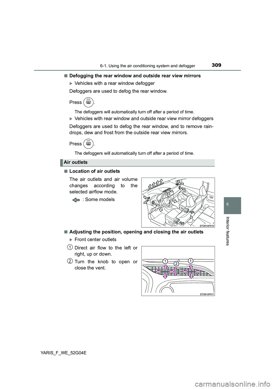 TOYOTA YARIS HATCHBACK 2015  Owners Manual 3096-1. Using the air conditioning system and defogger
6
Interior features
YARIS_F_WE_52G04E 
■Defogging the rear window and outside rear view mirrors
Vehicles with a rear window defogger 
Defogg