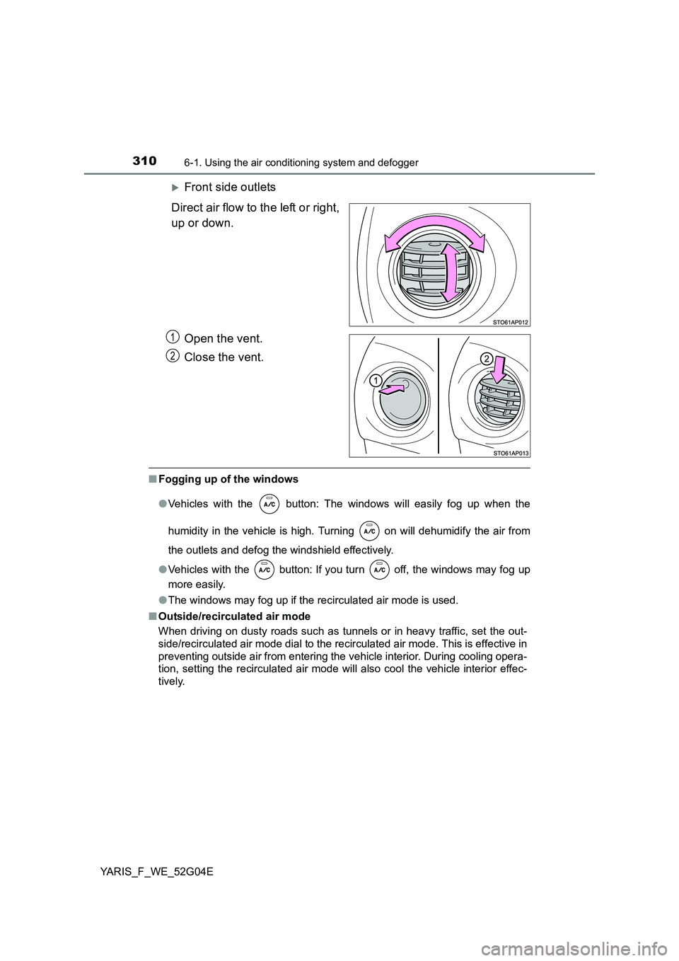 TOYOTA YARIS HATCHBACK 2015  Owners Manual 3106-1. Using the air conditioning system and defogger
YARIS_F_WE_52G04E
Front side outlets 
Direct air flow to the left or right, 
up or down. 
Open the vent. 
Close the vent.
■ Fogging up of th