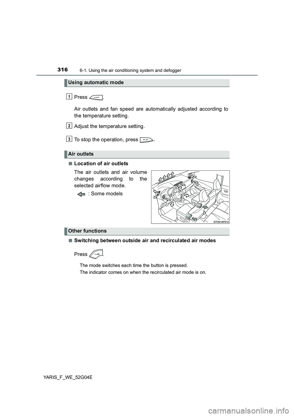 TOYOTA YARIS HATCHBACK 2015  Owners Manual 3166-1. Using the air conditioning system and defogger
YARIS_F_WE_52G04E
Press . 
Air outlets and fan speed are automatically adjusted according to 
the temperature setting. 
Adjust the temperature se