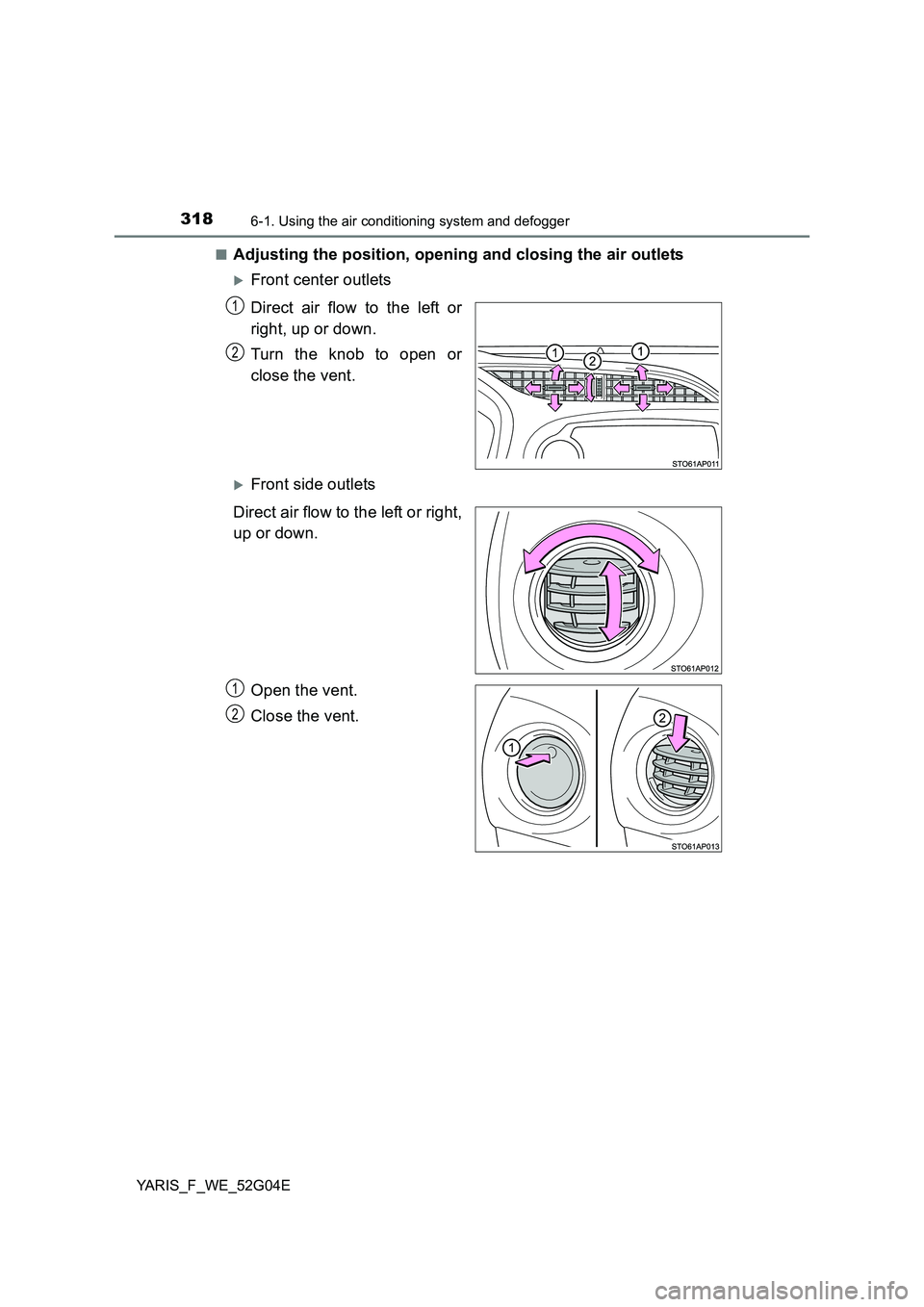 TOYOTA YARIS HATCHBACK 2015  Owners Manual 3186-1. Using the air conditioning system and defogger
YARIS_F_WE_52G04E 
■Adjusting the position, opening and closing the air outlets
Front center outlets 
Direct air flow to the left or 
right,