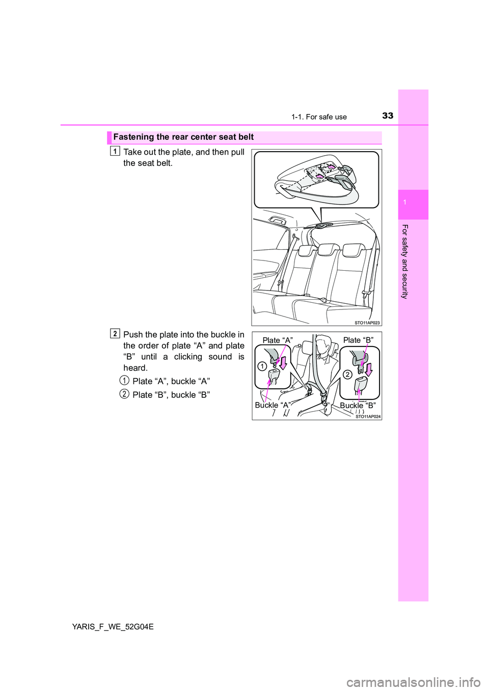 TOYOTA YARIS HATCHBACK 2015  Owners Manual 331-1. For safe use
1
For safety and security
YARIS_F_WE_52G04E
Take out the plate, and then pull 
the seat belt. 
Push the plate into the buckle in 
the order of plate “A” and plate 
“B” unti