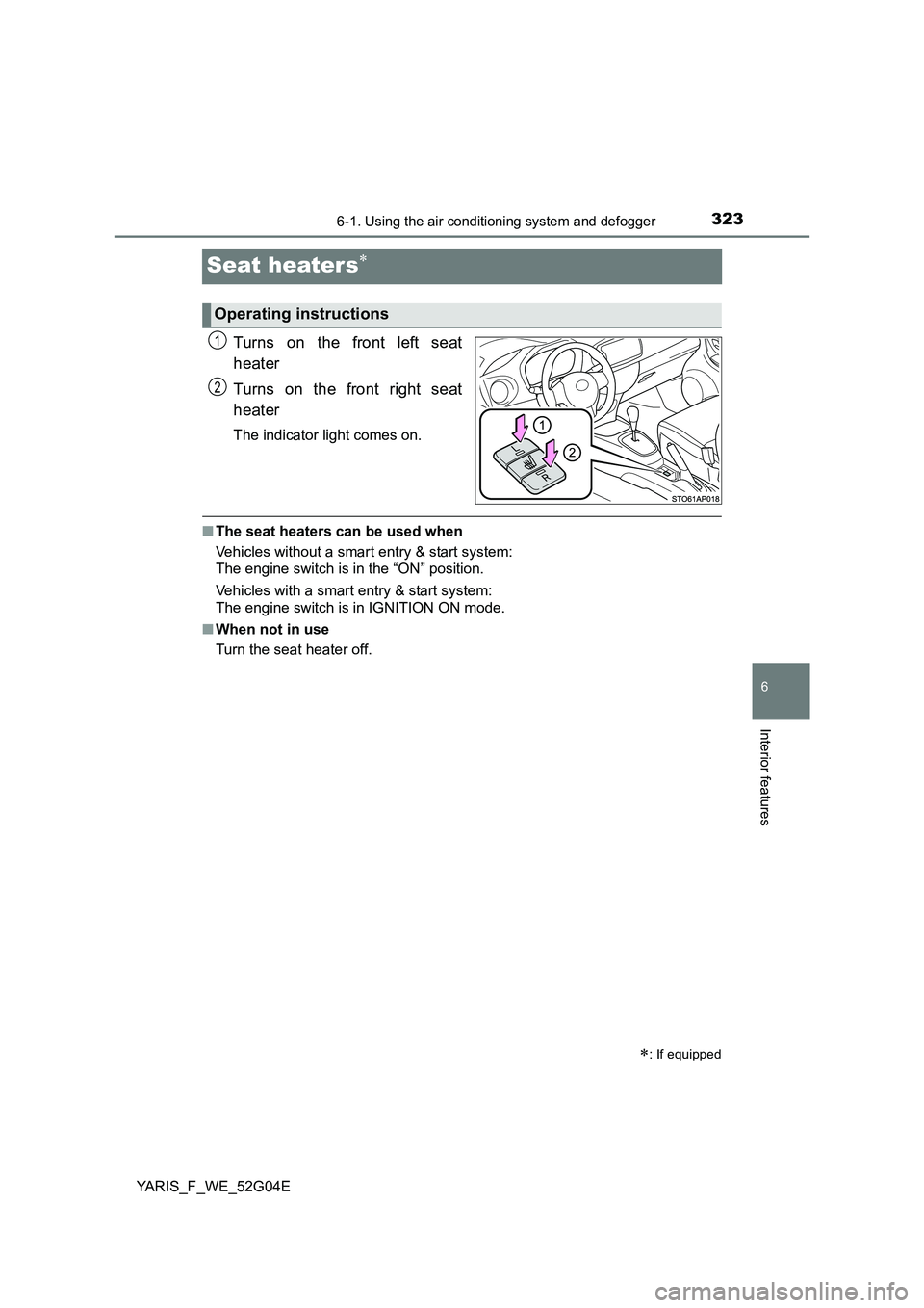 TOYOTA YARIS HATCHBACK 2015  Owners Manual 3236-1. Using the air conditioning system and defogger
6
Interior features
YARIS_F_WE_52G04E
Seat heaters
Turns on the front left seat 
heater 
Turns on the front right seat 
heater
The indicator l