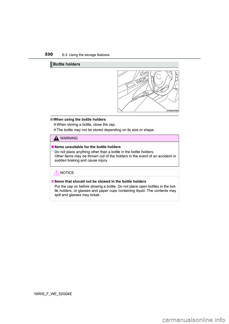 TOYOTA YARIS HATCHBACK 2015  Owners Manual 3306-3. Using the storage features
YARIS_F_WE_52G04E
■When using the bottle holders 
● When storing a bottle, close the cap. 
● The bottle may not be stored depending on its size or shape.
Bottl